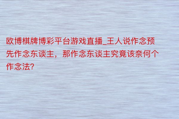 欧博棋牌博彩平台游戏直播_王人说作念预先作念东谈主，那作念东谈主究竟该奈何个作念法？