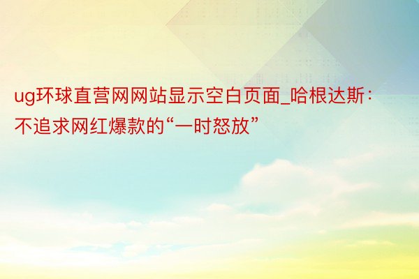 ug环球直营网网站显示空白页面_哈根达斯：不追求网红爆款的“一时怒放”